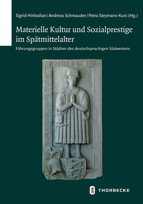 Materielle Kultur Und Sozialprestige Im Spatmittelalter: Fuhrungsgruppen in Stadten Des Deutschsprachigen Sudwestens (Schriften Zur Sudwestdeutschen Landeskunde) (German Edition)