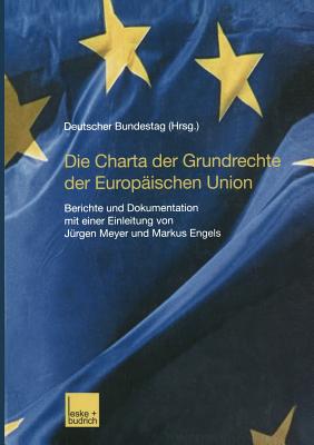 Die Charta der Grundrechte der Europ ischen Union: Berichte und Dokumentation mit einer Einleitung von J rgen Meyer und Markus Engels (German Edition)