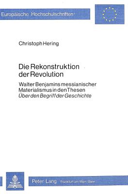 Die Rekonstruktion der Revolution: Walter Benjamins messianischer Materialismus in den Thesen ber den Begriff der Geschichte (Europische . Universitaires Europennes) (German Edition)