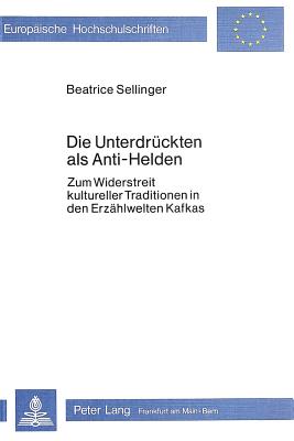 Die Unterdrckten als Anti-Helden: Zum Widerstreit kultureller Traditionen in den Erzhlwelten Kafkas (Europische Hochschulschriften / European . Universitaires Europennes) (German Edition)