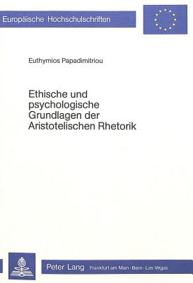 Ethische und psychologische Grundlagen der aristotelischen Rhetorik (Europische Hochschulschriften / European University Studies / Publications Universitaires Europennes) (German Edition)