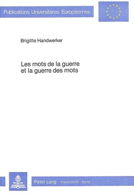 Les Mots De La Guerre Et La Guerre Des Mots: Semantique Comparee Des Vocabulaires Militaires Contemporains Allemands Et Francais (Serie XXI Linguistique)