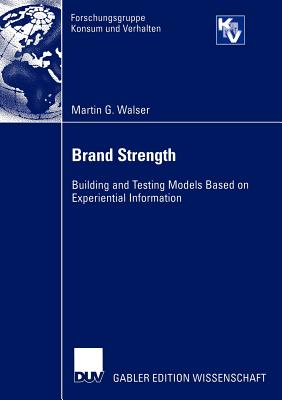 Brand Strength: Building and Testing Models Based on Experiential Information (Forschungsgruppe Konsum und Verhalten) Image for Brand Strength: Building and Testing Models Based on Experiential Information (Forschungsgruppe Konsum und Verhalten)