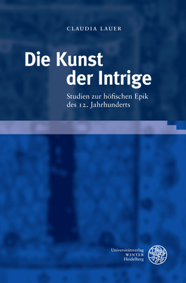 Die Kunst Der Intrige: Studien Zur Hofischen Epik Des 12. Jahrhunderts (Beitrage Zur Alteren Literaturgeschichte) (German Edition)