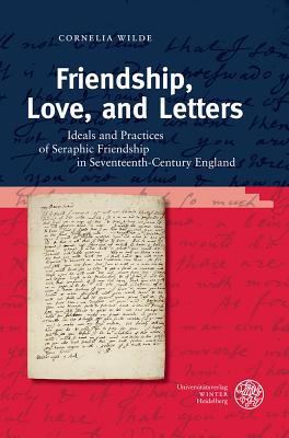 Friendship, Love, and Letters: Ideals and Practices of Seraphic Friendship in 17th-Century England (Britannica Et Americana. 3. Folge) [Hardcover] Wilde, Cornelia