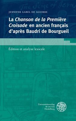 La Chanson de la Premire Croisade en Ancien Franais d'aprs Baudri de Bourgueil: dition et analyse lexicale (Romanische Texte Des Mittelalters) (French Edition) [Paperback] Gabel de Aguirre, Jennifer