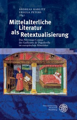 Mittelalterliche Literatur als Retextualisierung: Das 'Plerinage'-Corpus des Guillaume de Deguileville im europischen Mittelalter (Neues Forum Fur . (English, French and German Edition) [Hardcover] Kablitz, Andreas; Peters, Ursula; Bode, Matthias; Lange-Maurige, Sabine; Meyer, Florian and Riedel, Se