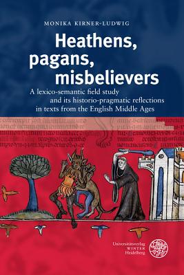 Heathens, Pagans, Misbelievers: A Lexico-Semantic Field Study and its Historio-Pragmatic Reflections in Texts from the English Middle Ages (Britannica Et Americana. 3. Folge) [Hardcover] Kirner-Ludwig, Monika