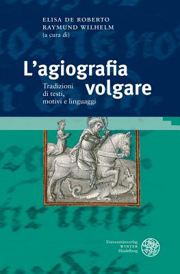 L'agiografia volgare: Tradizioni di testi, motivi e linguaggi. Atti del congresso internazionale, Klagenfurt, 15-16 gennaio 2015 (Studia Romanica) (Italian Edition)