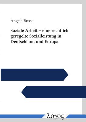 Soziale Arbeit -- eine rechtlich geregelte Sozialleistung in Deutschland und Europa (German Edition)