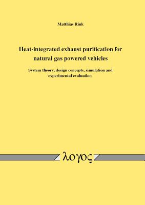 Heat-integrated exhaust purification for natural gas powered vehicles: System theory, design concepts, simulation and experimental evaluation [Paperback] Rink, Matthias