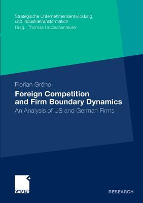 Foreign Competition and Firm Boundary Dynamics: An Analysis of US and German Firms (Strategische Unternehmensentwicklung und Industrietransformation)