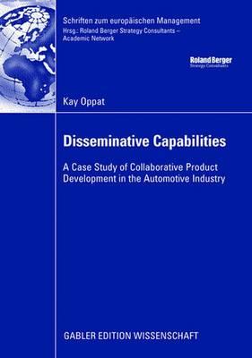 Disseminative Capabilities: A Case Study of Collaborative Product Development in the Automotive Industry (Schriften zum europischen Management)