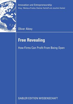 Free Revealing: How Firms Can Profit From Being Open (Innovation und Entrepreneurship)
