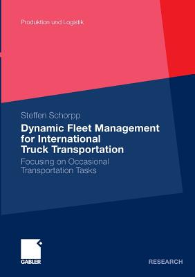 Dynamic Fleet Management for International Truck Transportation: Focusing on Occasional Transportation Tasks (Produktion und Logistik)