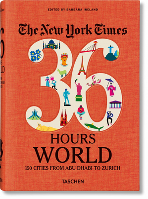 The New York Times 36 Hours. World. 150 Cities from Abu Dhabi to Zurich [Flexibound] Ireland, Barbara