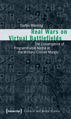 Real Wars on Virtual Battlefields: The Convergence of Programmable Media at the Military-Civilian Margin (Cultural and Media Studies)