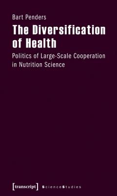 The Diversification of Health: Politics of Large-Scale Cooperation in Nutrition Science (Science Studies)