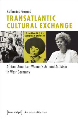Transatlantic Cultural Exchange: African American Women's Art and Activism in West Germany (American Studies)
