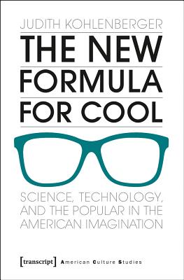 The New Formula For Cool: Science, Technology, and the Popular in the American Imagination (American Culture Studies)