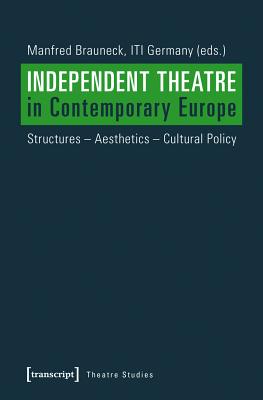 Independent Theatre in Contemporary Europe: Structures Aesthetics Cultural Policy (Theatre Studies)