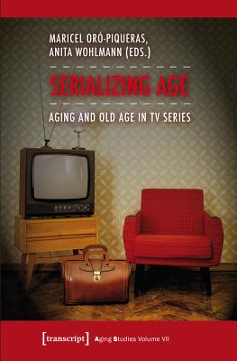 Serializing Age: Aging and Old Age in TV Series (Aging Studies)