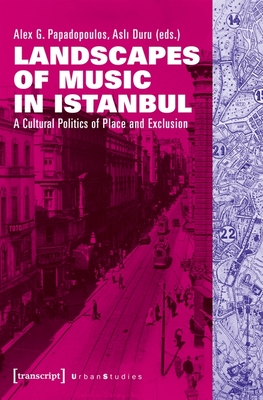 Image for Landscapes of Music in Istanbul: A Cultural Politics of Place and Exclusion (Urban Studies) Landscapes of Music in Istanbul: A Cultural Politics of Place and Exclusion (Urban Studies)