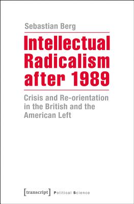 Intellectual Radicalism After 1989: Crisis and Re-orientation in the British and the American Left (Political Science)