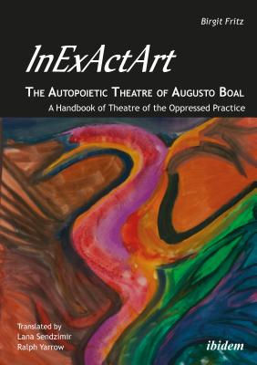 InExActArtthe Autopoietic Theatre of Augusto Boal: A Handbook of Theatre of the Oppressed Practice