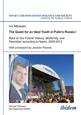 Image for The Quest for an Ideal Youth in Putin's Russia I: Back to Our Future! History, Modernity, and Patriotism according to Nashi, 2005-2013 (Soviet and Post-Soviet Politics and Society)