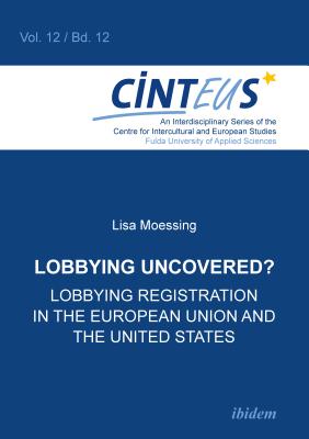 Lobbying Uncovered: Lobbying Registration in the European Union and the United States (An Interdisciplinary Series of the Centre for Intercultural and European Studies)