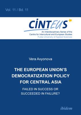 The European Unions Democratization Policy for Central Asia: Failed in Success or Succeeded in Failure (An Interdisciplinary Series of the Centre for Intercultural and European Studies)