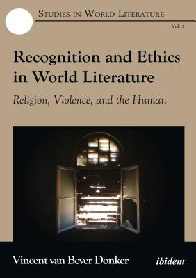 Recognition and Ethics in World Literature: Religion, Violence, and the Human (Studies in World Literature)