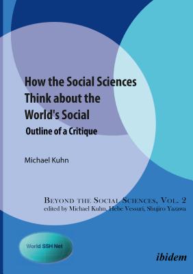 How the Social Sciences Think about the World's Social: Outline of a Critique (Beyond the Social Sciences)
