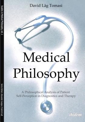 Medical Philosophy: A Philosophical Analysis of Patient Self-Perception in Diagnostics and Therapy (Studies in Medical Philosophy)