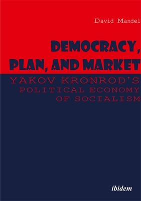 Democracy, Plan, and Market: Yakov Kronrod's Political Economy of Socialism
