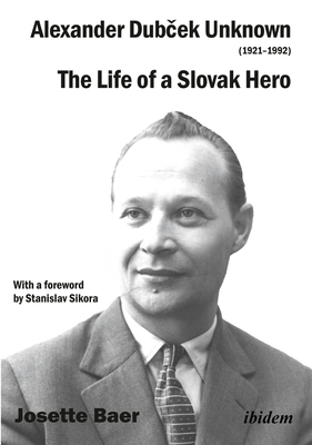 Alexander Dubcek Unknown (19211992): The Life of a Political Icon