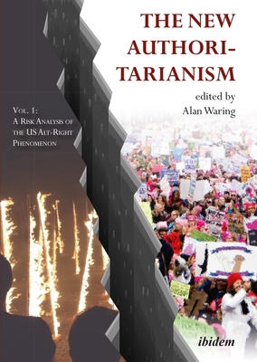 The New Authoritarianism: Vol. 1: A Risk Analysis of the US Alt-Right Phenomenon