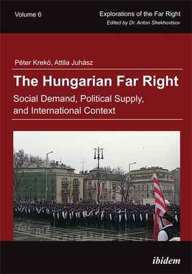 The Hungarian Far Right: Social Demand, Political Supply, and International Context (Explorations of the Far Right)
