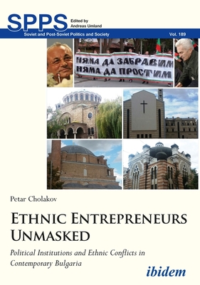 Ethnic Entrepreneurs Unmasked: Political Institutions and Ethnic Conflicts in Contemporary Bulgaria (Soviet and Post-Soviet Politics and Society)