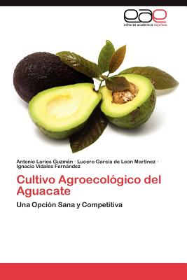 Cultivo Agroecológico del Aguacate: Una Opción Sana y Competitiva (Spanish Edition) Image for Cultivo Agroecológico del Aguacate: Una Opción Sana y Competitiva (Spanish Edition)