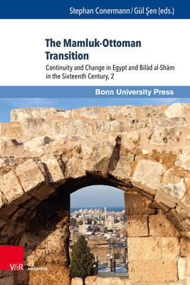 The Mamluk-ottoman Transition: Continuity and Change in Egypt and Bilad Al-sham in the Sixteenth Century, 2 (Ottoman Studies, 10)