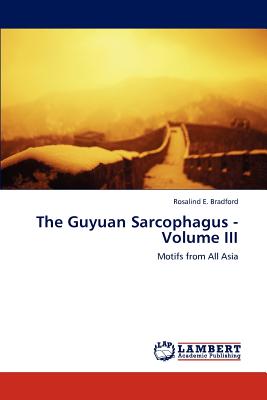 The Guyuan Sarcophagus - Volume III: Motifs from All Asia