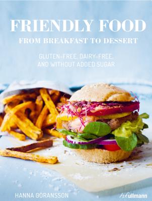 Friendly Food from Breakfast to Dessert: Gluten-Free, Dairy-Free and Sugar-Free
