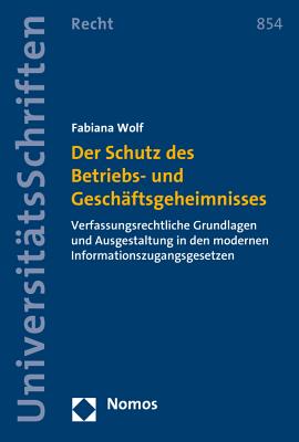 Der Schutz des Betriebs- und Geschftsgeheimnisses: Verfassungsrechtliche Grundlagen und Ausgestaltung in den modernen Informationszugangsgesetzen . - Recht) (German Edition)