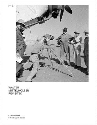Walter Mittelholzer Revisited: From the Walter Mittelholzer Photo Archive (Pictorial Worlds: Photographs from the Image Archive, ETH-Bibliothek)