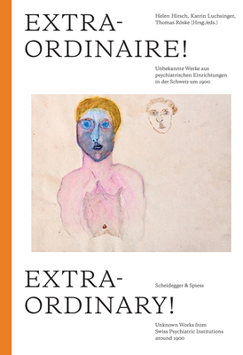 Extraordinary!: Unknown Works from Swiss Psychiatric Institutions around 1900