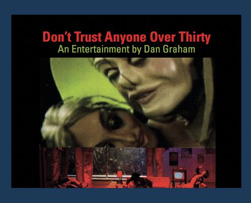 Dan Graham: Dont Trust Anyone Over Thirty: An Entertainment by Dan Graham