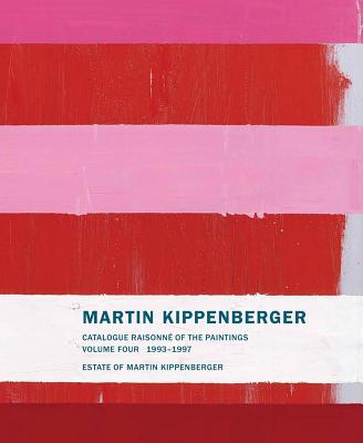 Martin Kippenberger: Catalogue Raisonn of the Paintings, Volume 4 1993-1997