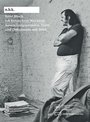 Ren Block: Ich kenne kein Weekend: Schriften und Dokumente seit 1964 (N.b.k. Ausstellungen)